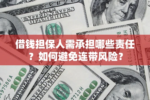 济南借钱担保人需承担哪些责任？如何避免连带风险？