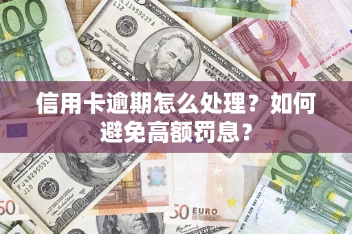 济南信用卡逾期怎么处理？如何避免高额罚息？