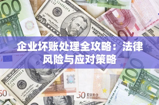 济南企业坏账处理全攻略：法律风险与应对策略