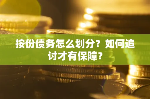 济南按份债务怎么划分？如何追讨才有保障？