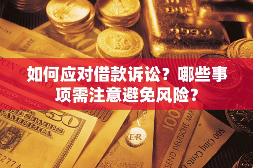 济南如何应对借款诉讼？哪些事项需注意避免风险？