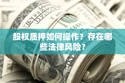 济南股权质押如何操作？存在哪些法律风险？