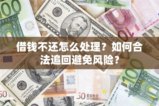 济南借钱不还怎么处理？如何合法追回避免风险？