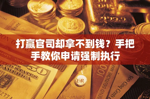 济南打赢官司却拿不到钱？手把手教你申请强制执行