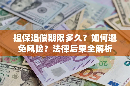 济南担保追偿期限多久？如何避免风险？法律后果全解析