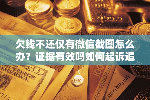 济南欠钱不还仅有微信截图怎么办？证据有效吗如何起诉追回欠款？