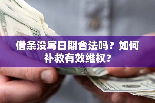 济南借条没写日期合法吗？如何补救有效维权？