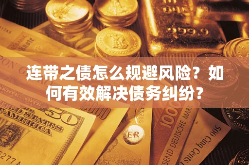 济南连带之债怎么规避风险？如何有效解决债务纠纷？