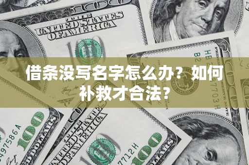济南借条没写名字怎么办？如何补救才合法？