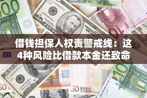 济南借钱担保人权责警戒线：这4种风险比借款本金还致命