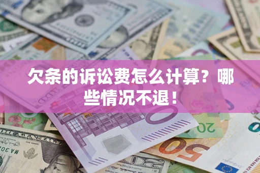 济南欠条的诉讼费怎么计算?哪些情况不退! 济南欠条的诉讼费怎么计算?哪些情况不退!