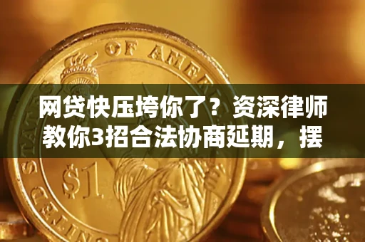 济南网贷快压垮你了？资深律师教你3招合法协商延期，摆脱暴力催收！