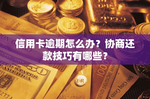 济南信用卡逾期怎么办？协商还款技巧有哪些？