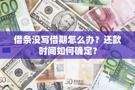济南借条没写借期怎么办？还款时间如何确定？