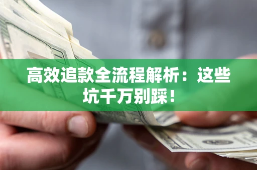 济南高效追款全流程解析：这些坑千万别踩！