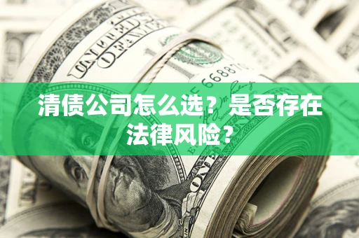 济南清债公司怎么选？是否存在法律风险？