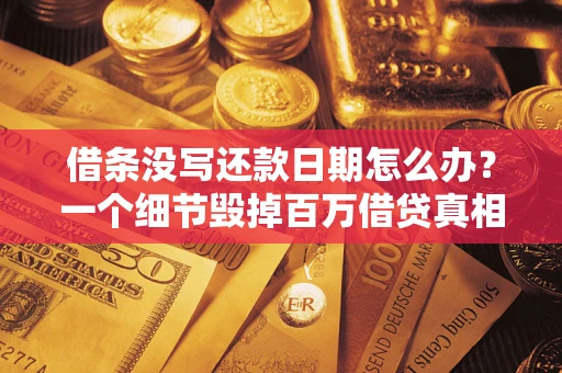 济南借条没写还款日期怎么办？一个细节毁掉百万借贷真相