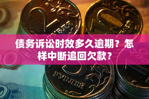 济南债务诉讼时效多久逾期？怎样中断追回欠款？