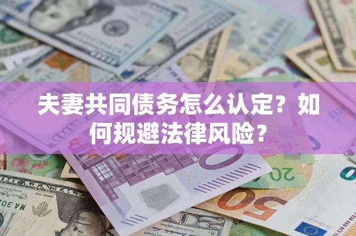 济南夫妻共同债务怎么认定？如何规避法律风险？