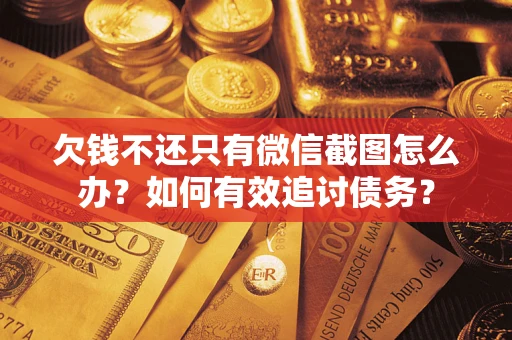 济南欠钱不还只有微信截图怎么办？如何有效追讨债务？