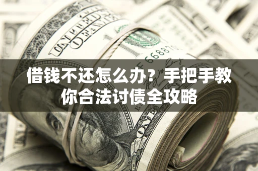 济南借钱不还怎么办？手把手教你合法讨债全攻略