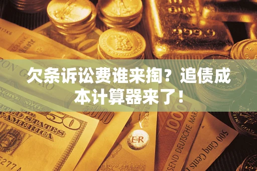 济南欠条诉讼费谁来掏？追债成本计算器来了！