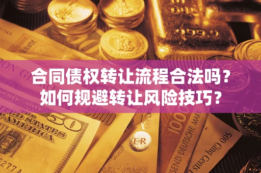 济南合同债权转让流程合法吗？如何规避转让风险技巧？