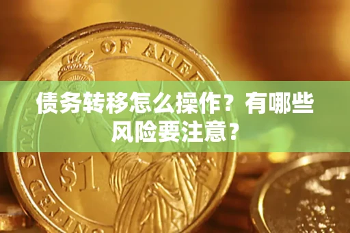 济南债务转移怎么操作？有哪些风险要注意？