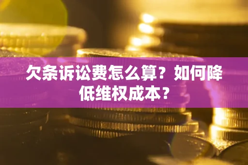 济南欠条诉讼费怎么算？如何降低维权成本？
