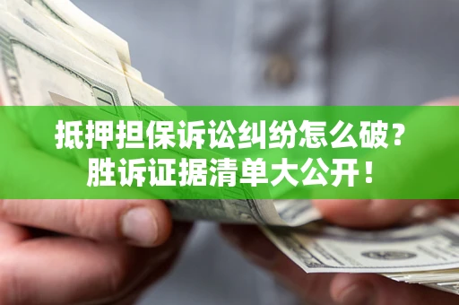 济南抵押担保诉讼纠纷怎么破？胜诉证据清单大公开！