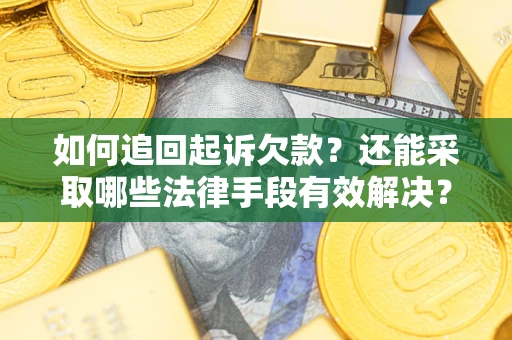 济南如何追回起诉欠款？还能采取哪些法律手段有效解决？