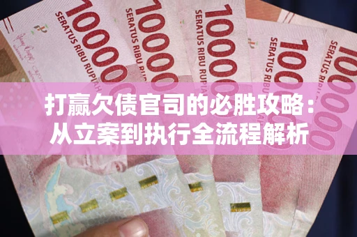 济南打赢欠债官司的必胜攻略：从立案到执行全流程解析