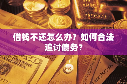 济南借钱不还怎么办？如何合法追讨债务？