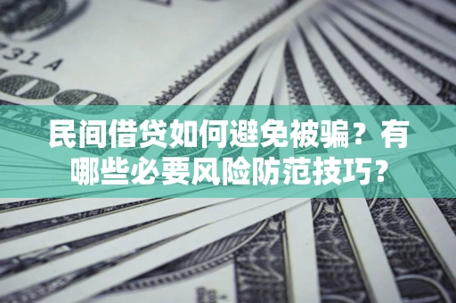 济南民间借贷如何避免被骗？有哪些必要风险防范技巧？