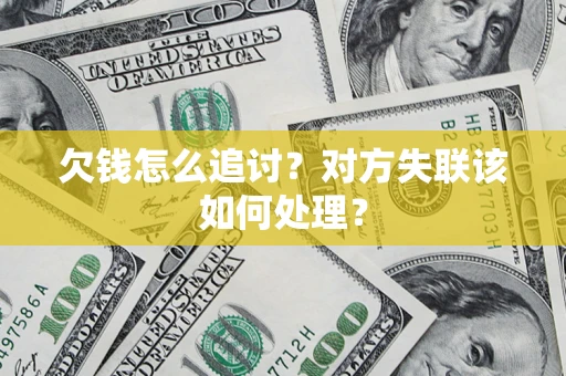 济南欠钱怎么追讨？对方失联该如何处理？