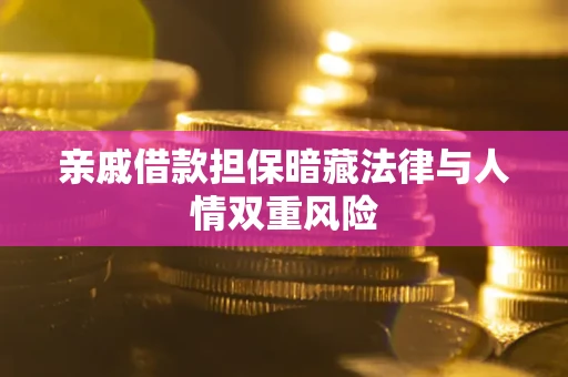 济南亲戚借款担保暗藏法律与人情双重风险