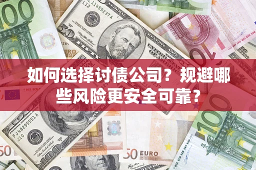 济南如何选择讨债公司？规避哪些风险更安全可靠？