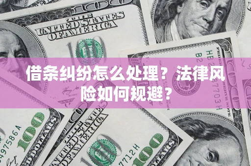济南借条纠纷怎么处理？法律风险如何规避？