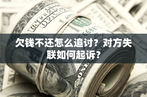 济南欠钱不还怎么追讨？对方失联如何起诉？