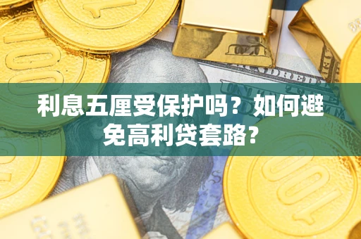 济南利息五厘受保护吗？如何避免高利贷套路？