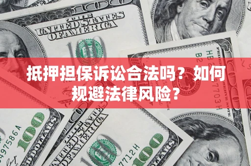 济南抵押担保诉讼合法吗？如何规避法律风险？
