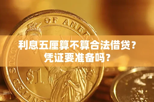 济南利息五厘算不算合法借贷？凭证要准备吗？