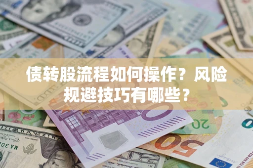 济南债转股流程如何操作？风险规避技巧有哪些？