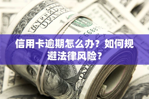 济南信用卡逾期怎么办？如何规避法律风险？