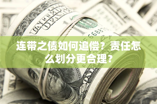 济南连带之债如何追偿？责任怎么划分更合理？