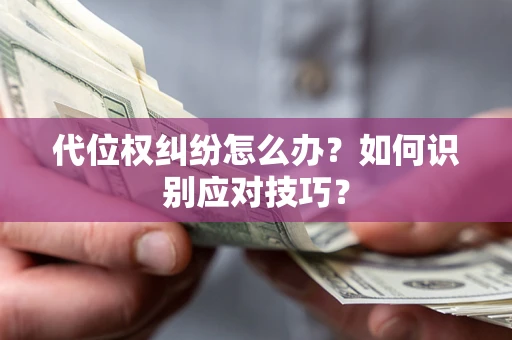 济南代位权纠纷怎么办？如何识别应对技巧？