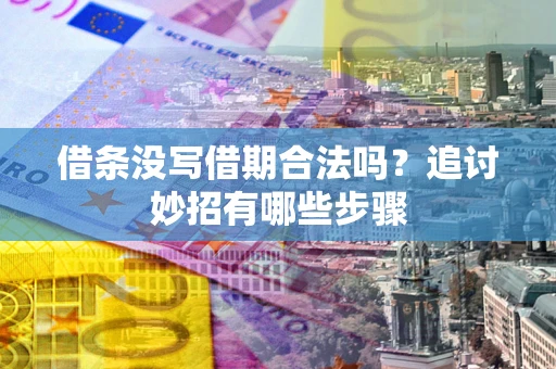 济南借条没写借期合法吗？追讨妙招有哪些步骤