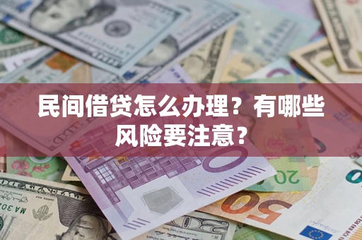 济南民间借贷怎么办理？有哪些风险要注意？