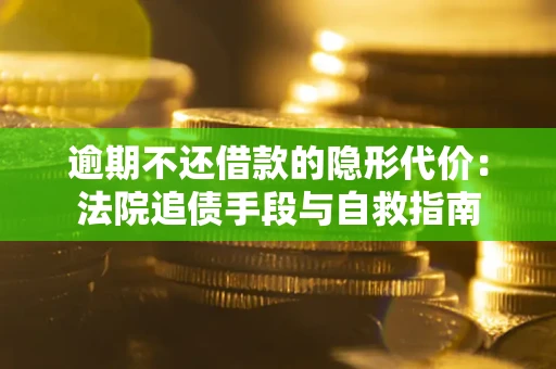 济南逾期不还借款的隐形代价：法院追债手段与自救指南