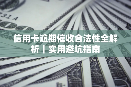 济南信用卡逾期催收合法性全解析｜实用避坑指南